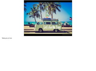 Let’sGoOnTour
https://pixabay.com/en/vw-camper-volkswagen-vw-car-336606/
Taking you on tour
 