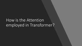 How is the Attention
employed in Transformer?
 