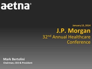 Mark Bertolini of Aetna at JP Morgan Healthcare 2014