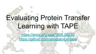 Evaluating Protein Transfer
Learning with TAPE
https://arxiv.org/abs/1906.08230
https://github.com/songlab-cal/tape
 