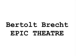 Bertolt Brecht
EPIC THEATRE
 