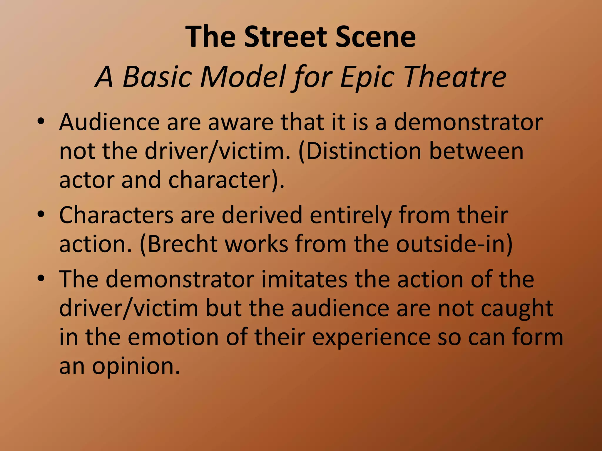 The Street SceneA Basic Model for Epic TheatreAudience are aware that it is a demonstrator not the driver/victim. (Distinction between actor and character). 