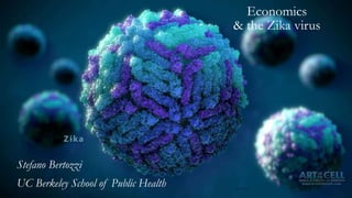 3/9/2016
Economics
& the Zika virus
Stefano Bertozzi
UC Berkeley School of Public Health
 