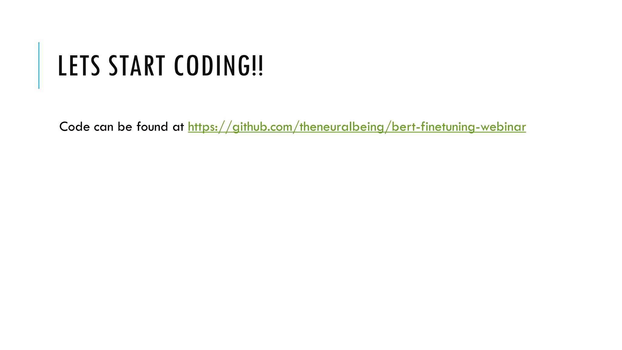 LETS START CODING!!
Code can be found at https://github.com/theneuralbeing/bert-finetuning-webinar
 