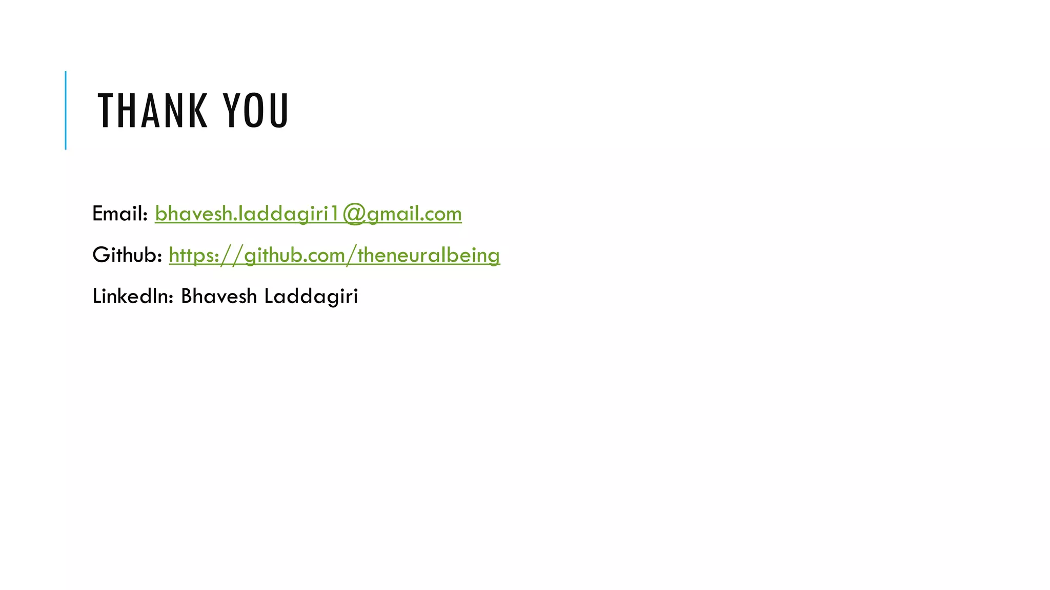 THANK YOU
Email: bhavesh.laddagiri1@gmail.com
Github: https://github.com/theneuralbeing
LinkedIn: Bhavesh Laddagiri
 