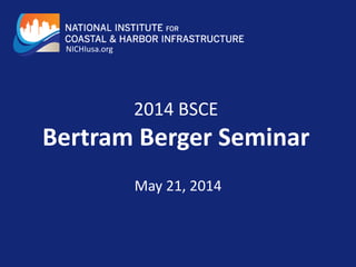2014 BSCE
Bertram Berger Seminar
May 21, 2014
NICHIusa.org
 