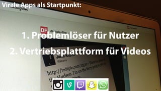 16
Virale Apps als Startpunkt:
1. Problemlöser für Nutzer
2. Vertriebsplattform für Videos
 
