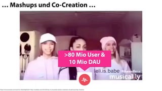 - Musica.ly &
live.ly
https://www.instagram.com/lisaandlena/?hl=de
… Mashups und Co-Creation …
https://www.youtube.com/watch?v=XNxR58gPQX0 & http://mediakix.com/2016/09/top-10-musically-statistics-marketers-should-know/#gs.16nohxw
>80 Mio User &  
10 Mio DAU
 