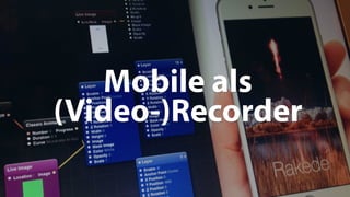 Mobile als
(Video-)Recorder
 