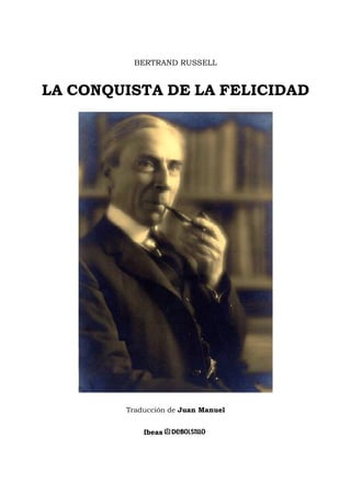 BERTRAND RUSSELL


LA CONQUISTA DE LA FELICIDAD




        Traducción de Juan Manuel


            Ibeas
 