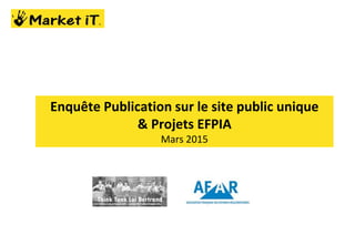 Enquête Publication sur le site public unique
& Projets EFPIA
Juin 2015
 