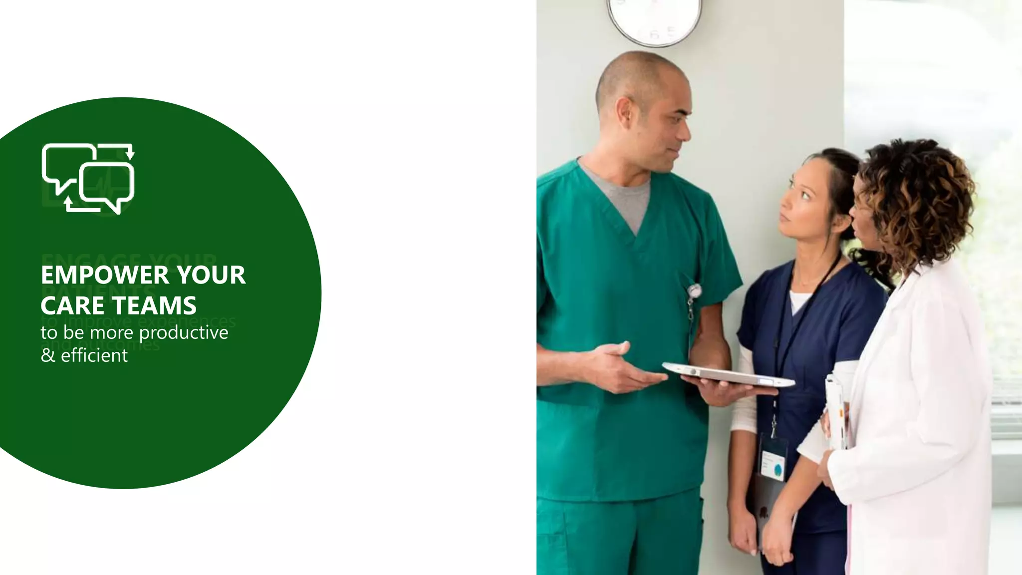 ENGAGE YOUR
PATIENTS
to improve experiences
and outcomes
EMPOWER YOUR
CARE TEAMS
to be more productive
& efficient
 