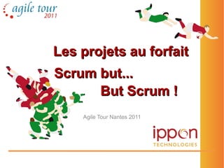 Les projets au forfait
Scrum but...
      But Scrum !
    Agile Tour Nantes 2011
 