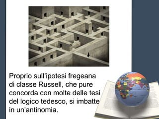 Proprio sull’ipotesi fregeana
di classe Russell, che pure
concorda con molte delle tesi
del logico tedesco, si imbatte
in un’antinomia.
 