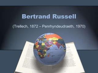 Bertrand Russell
(Trellech, 1872 – Penrhyndeudraeth, 1970)
 