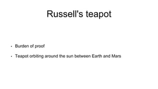 Russell's teapot
• Burden of proof
• Teapot orbiting around the sun between Earth and Mars
 