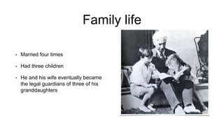 Family life
• Married four times
• Had three children
• He and his wife eventually became
the legal guardians of three of his
granddaughters
 