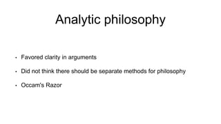 Analytic philosophy
• Favored clarity in arguments
• Did not think there should be separate methods for philosophy
• Occam's Razor
 