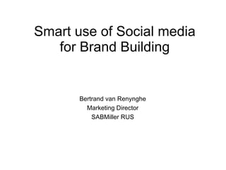 Smart use of Social media for Brand Building Bertrand van Renynghe Marketing Director SABMiller RUS 
