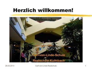 Herzlich willkommen!




              Carl-von-Linde-Schule
              Realschule Kulmbach
28.03.2013     Carl-von-Linde-Realschule   1
 