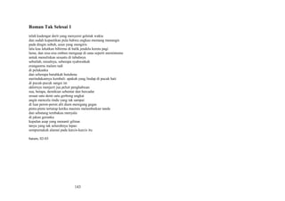 Roman Tak Selesai 1
telah kudengar derit yang menyeret geletak waktu
dan sudah kupastikan pula bahwa engkau memang menangis
pada dingin subuh, azan yang mengiris
lalu kau lekatkan bibirmu di balik jendela kereta pagi
lama, dan sisa-sisa embun menguap di sana seperti memintamu
untuk menuliskan sesuatu di tubuhnya
sebutlah, misalnya, seberapa syahwatkah
eranganmu malam tadi
di pelukanku
dan seberapa butuhkah butuhmu
merindukannya kembali: apakah yang lindap di pucuk hati
di pucuk-pucuk sangsi ini
akhirnya menjerit jua peluit penghabisan
sua, betapa, demikian sebentar dan bercadar
sesaat satu demi satu gerbong ungkai
angin mencela rindu yang tak sampai
di luar peron-peron alit diam meregang gegas
pintu-pintu tertutup ketika masinis melambaikan tanda
dan sebatang tembakau menyala
di jakun gerunku
kepulan asap yang menanti giliran
tanya yang tak seluruhnya lepas:
sempurnakah alamat pada karcis-karcis itu
batam, 02-03

143

 