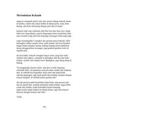 Merindukan Kekasih
siapa itu mengetuk pintu? aku ular sawah sedang menisik lumut
di kulitku, masih ada seekor bebek di dalam perut. senja telah
datang. ada dewa melayang dengan guci dan air hujan
kekasih telah mati terbunuh oleh film biru dan ilmu jiwa. tetapi
buku suci tetap dipuja, seperti dongengan satwa menjelang tidur.
atau wastafel yang setia kita kunjungi: penyegar muka pagi-pagi
siapa memanggilku? mungkin aku pernah punya kekasih. telah
kubungkus dalam sampul surat. salah alamat. lalu kita berjabat
tangan tanpa melepas sarung. kadang-kadang potret pahlawan
terasa menggetarkan semangat, juga gambar-gambar erotis di
majalah pria
ah, kita lelaki. kekasih mungkin hanya mitos yang kita rindu
sembari kita ingkari, cukuplah ia dibingkai oleh doa dan buku
teologi. ayolah, ada rumput mesti dipangkas, juga alang-alang di
ladang
"di punggungku kutulis tattoo. ada dewi cantik telanjang
memeluk bumi. di kepalanya menyala daun seledri dan mahkota
duri. di sebelah kiri kugambar sulur-sulur dan buah kuldi.
sekedar pengingat. juga anak panah dan tombak, berjajar dengan
tulisan kaligrafi. di sebelah kanan gambar hati"
aku tak percaya pada kecantikan kupu-kupu. atau pesona ular
laut di malam hari. jendela kubiarkan tetap terbuka. angin lebih
cantik dan lembut, tetapi kekasihku hujan telanjang
maka kuulur kabel telepon ke dalam kamar, agar bisa kujerat
lehermu dengan bisikan saat tidur
*2003

191

 