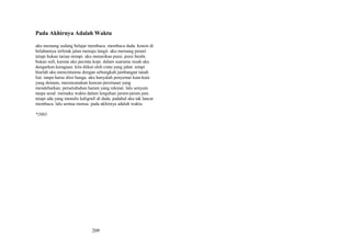 Pada Akhirnya Adalah Waktu
aku memang sedang belajar membaca. membaca dada. konon di
belahannya terletak jalan menuju langit. aku memang penari
tetapi bukan tarian mimpi. aku menarikan puisi. puisi birahi.
bukan sufi, karena aku pecinta kopi. dalam suaramu resah aku
dengarkan keraguan. kita diikat oleh cinta yang jahat. tetapi
biarlah aku mencintaimu dengan sebongkah jambangan tanah
liat. tanpa harus diisi bunga. aku hanyalah penyemai kata-kata
yang demam, merencanakan kencan perzinaan yang
mendebarkan. persetubuhan haram yang nikmat. lalu senyum
tanpa sesal. memaku waktu dalam lenguhan jarum-jarum jam.
tetapi ada yang menulis kaligrafi di dada. padahal aku tak lancar
membaca. lalu semua menua. pada akhirnya adalah waktu.
*2003

209

 