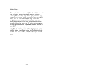 Blues Harp
dua ujung musim yang kerontang telah merabuk ladang gandum
kita. seperti catu jagung tergantung di para-para lumbung.
kerinduan kita yang ronin, tanpa alamat pasti. perniagaan sepi.
kita pun bertukar hasrat. sekedar meramaikan kamar jantung kita.
sebuah salsa dan ketukan telapak kaki tanpa sepatu. kita
bersijingkat mencoba endap dari hiruk-pikuk di benak kita.
masing-masing membelokkan cerita. tetapi ranting akan tetap
berderik oleh gravitasi tubuh kita. lalu malam pun bunting, siap
meledak pada purnama yang kita sepakati. siapakah pungguk di
antara kita?
sering kali kita percayai gumam birahi sebagai puisi. mungkin
ada yang sedang kita lupakan. sesuatu yang selama ini kita cari.
entah itu darah yang mendidih, entah blues harp yang merintih.
*2003

221

 