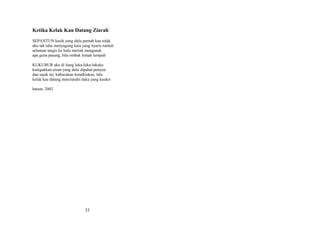 Ketika Kelak Kau Datang Ziarah
SEPANTUN kasih yang dulu pernah kau tolak
aku tak tahu menyagang kata yang nyaris runtuh
selantun tangis ke hulu meriak menganak
apa guna pasang, bila ombak lemah lumpuh
KUKUBUR aku di liang luka-luka-lukaku
kutegakkan nisan yang dulu dipahat penyair
dan sajak ini, kubacakan kutalkinkan, lalu
kelak kau datang menziarahi duka yang kuukir
batam, 2002

33

 