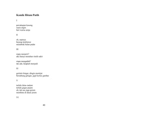 Komik Hitam Putih
I
percakapan kosong
suara angin
beri warna senja
II
oh, sepinya
bayang kelelawar
menabrak bulan pudar
III
siapa menjerit?
aku hanya menahan rintih sakit
siapa mengaduh?
tak ada, langkah menjauh
IV
gerimis hingar, dingin memijar
bersabung gelegar, gigil kertas gambar
V
terlalu lekas malam
terlalu gegas pejam
oh, tak aus juga geram
membatu di dasar jeram
VI

40

 