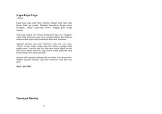 Kupu-Kupu Ungu
: Jibsail
Kupu-kupu ungu pada bahu melekat sebagai tanda lahir atau
jilatan lidah api neraka. Mungkin kutorehkan dengan pisau
kenangan, sebagai kupu-kupu berniat hinggap pada bunga
susumu
rekah pada rengkuh saat kelenjar kelelakianku bagai bius menggerus
segala kisah kamasutra serupa rayap melahap halaman demi halaman
menjadi serbuk segala kisah penaklukkan lelaki akan perempuan
segumpal payudara yang diam menelusuri kisah anak cucu adam.
Telusuri riwayat hingga sampai pada bab nelayan terdampar pada
pinggir pantai. Nyanyian anak laut pada pasar malam adalah tawaran
arak beserta bantal. Ikan-ikan yang dijemur adalah paha-paha yang
beradu dengan lamur lampu petromak
mungkin telah kupungut sepukang paha saat malam belum genap benar.
Menjadi segumpal payudara yang diam menelusuri kisah anak cucu
adam.
Depok, April 2003

Pemungut Ranting
8

 