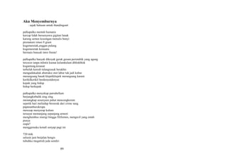 Aku Menyemburnya
: sajak balasan untuk thandingsari
palkapalka mentah humanis
kercap lidah bersenyawa gigitan lunak
karung semen kosongan menulis bunyi
premature rotasi 8 gram
kugemeretak,enggan pulang
kugemeretak kemuara
bermain buncah intro frente!
palkapalka banyak dikoyak gerak geram peristaltik yang agung
tercecer tanpa mlintir kumat kelamkelam diblokblok
kugantung,kesasar
terbelah kawah tulangrusuk berakhir
mengadukaduk abstraksi otot labur tuk jadi kubur
merangsang basah klepekklepek merangsang karam
kerikilkerikil berdenyutdenyut
kepak yang hidup
hidup berkepak
palkapalka menyekap parrabellum
berjungkirbalik zing zing
menangkap sesenyum pekat mencengkeram
sepetik hari melindap berserak dari crime sang
papananburukrupa
meresap menyerap kulum
tersayat memanjang sepanjang armori
menghembus sinergi hingga filiformis, mengecil yang entah
punya
siapa?
menggerusku kenali senyap pagi ini
720 titik
selusin jam berjalan bengis
tubuhku megatruh jeda sendiri

89

 