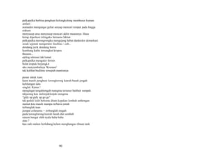 palkapalka berbisa penghuni kolongkolong membusur kuman
artileri
nomaden mengungsi geliat senyap mencari tempat pada lingga
rektum
menyusup arus menyusup mencari akhir muaranya: Haus
kerap diperkusi telingaku bernama laknat
palkapalka merongrongku mengejang hebat darderdor demarkasi
sesak sejenak mengerami ilusibias : ooh...
dendang jurik dendang boros
kumbang kubis tersangkut kropos
Booom...
epilog rekreasi tak lumat
palkapalka mengukir fermis
bulat empuk berjangkit
aku menyembulnya 'Kremasi'
tak kulihat bedilmu tersepuh mantranya
pesan untuk tuan:
kami masih penghuni loronglorong kawah basah jengah
kehilangan satu
singlet: Kamu !
mengingat tengahtengah ruangmu tersusur baitbait sumpek
takjarang kau melonjaklonjak mengena
"gidy up gidy up go go"
tak peduli kulit betismu ditato kepakan lembah ambengan
namun kita masih mampu terbawa entah
terbanglah tuan
jumpai celanamu -- terbanglah megah
pada loronglorong kawah basah dan sembab
ranum hangat oleh nyala haha haha
atau ?
kau raih malam berlubang kelam menghangus ribuan tank

90

 