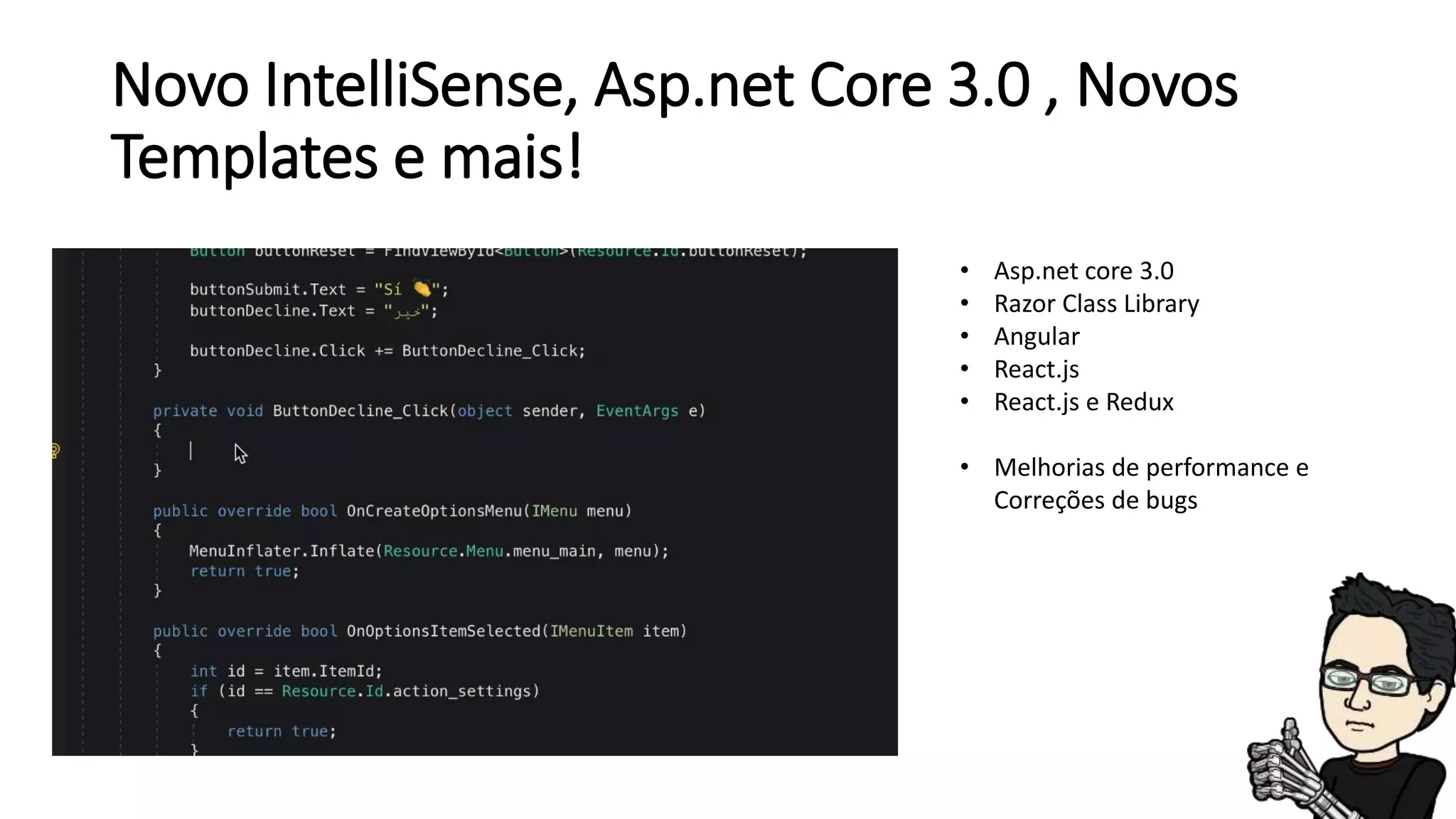 Novo IntelliSense, Asp.net Core 3.0 , Novos
Templates e mais!
• Asp.net core 3.0
• Razor Class Library
• Angular
• React.js
• React.js e Redux
• Melhorias de performance e
Correções de bugs
 