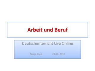 Arbeit und Beruf

Deutschunterricht Live Online

    Nadja Blust   29.03. 2012
 