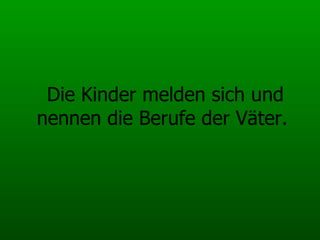 Die Kinder melden sich und nennen die Berufe der Väter.   