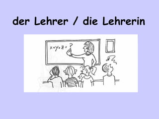 der Lehrer / die Lehrerin

 