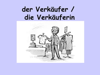 der Verkäufer /
die Verkäuferin

 