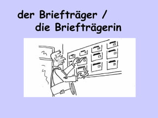 der Briefträger /
die Briefträgerin

 