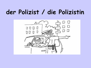 der Polizist / die Polizistin

 