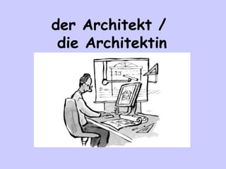 der Architekt /
die Architektin

 