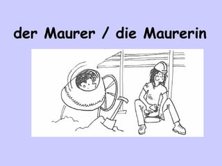 der Maurer / die Maurerin

 