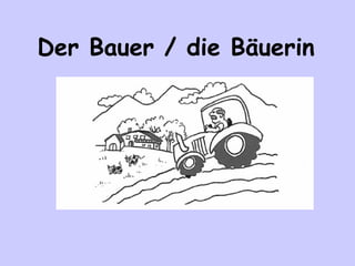 Der Bauer / die Bäuerin

 
