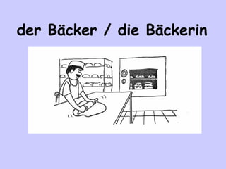 der Bäcker / die Bäckerin

 