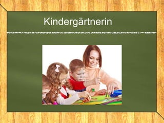 Kindergärtnerin
 