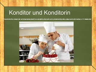Konditor und Konditorin
 