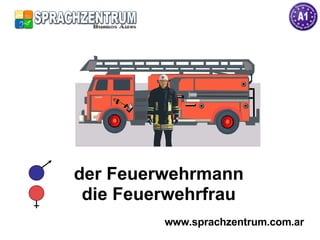 der Feuerwehrmann die Feuerwehrfrau www.sprachzentrum.com.ar 