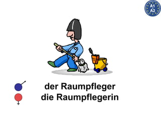 der Raumpfleger die Raumpflegerin 