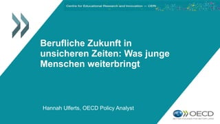Berufliche Zukunft in
unsicheren Zeiten: Was junge
Menschen weiterbringt
Hannah Ulferts, OECD Policy Analyst
 