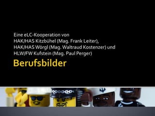 Eine eLC-Kooperation von
HAK/HAS Kitzbühel (Mag. Frank Leiter),
HAK/HAS Wörgl (Mag. Waltraud Kostenzer) und
HLW/FW Kufstein (Mag. Paul Perger)
 